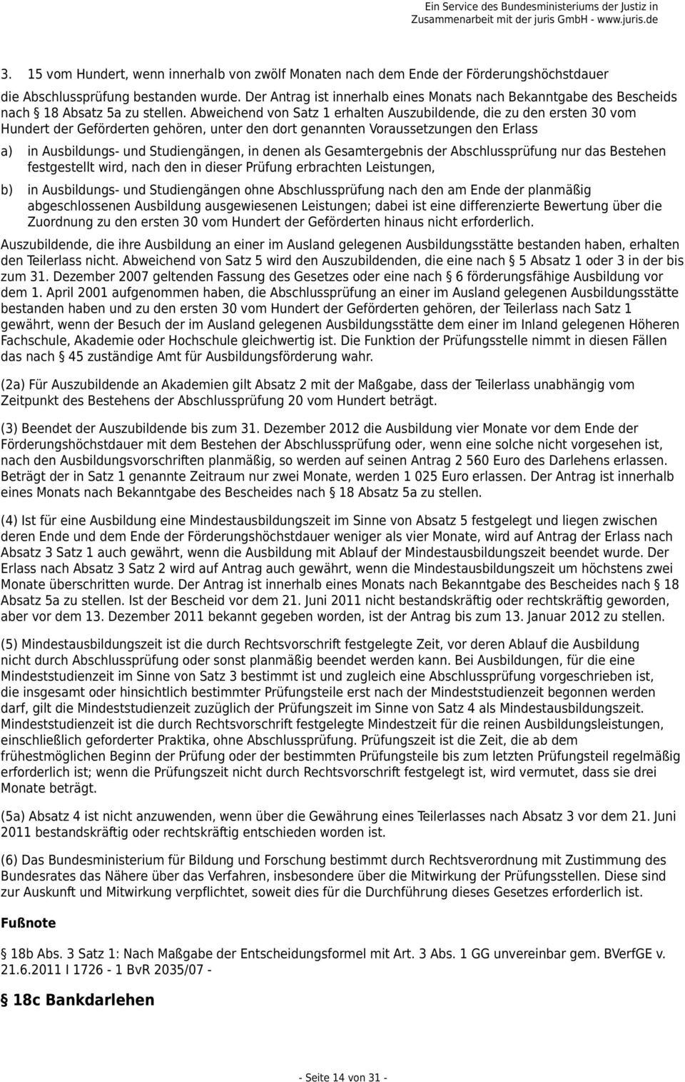 Abweichend von Satz 1 erhalten Auszubildende, die zu den ersten 30 vom Hundert der Geförderten gehören, unter den dort genannten Voraussetzungen den Erlass a) in Ausbildungs- und Studiengängen, in