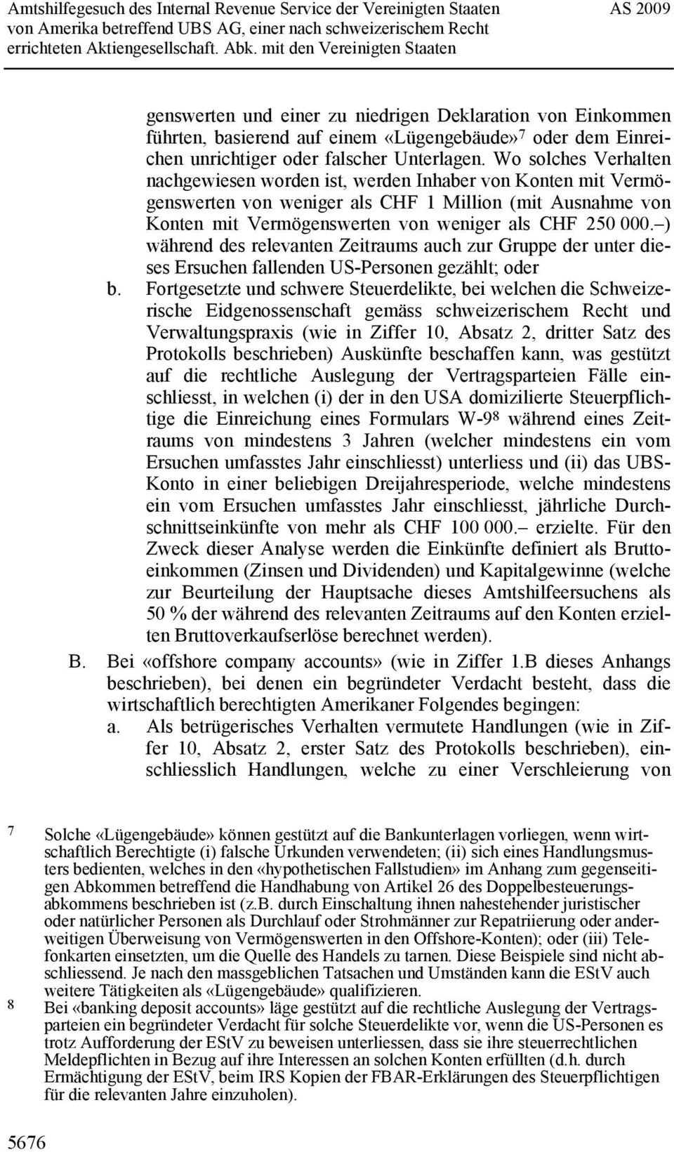 Wo solches Verhalten nachgewiesen worden ist, werden Inhaber von Konten mit Vermögenswerten von weniger als CHF 1 Million (mit Ausnahme von Konten mit Vermögenswerten von weniger als CHF 250 000.