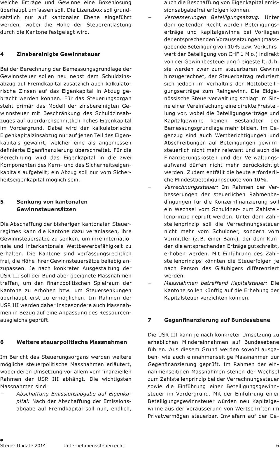 4 Zinsbereinigte Gewinnsteuer Bei der Berechnung der Bemessungsgrundlage der Gewinnsteuer sollen neu nebst dem Schuldzinsabzug auf Fremdkapital zusätzlich auch kalkulatorische Zinsen auf das