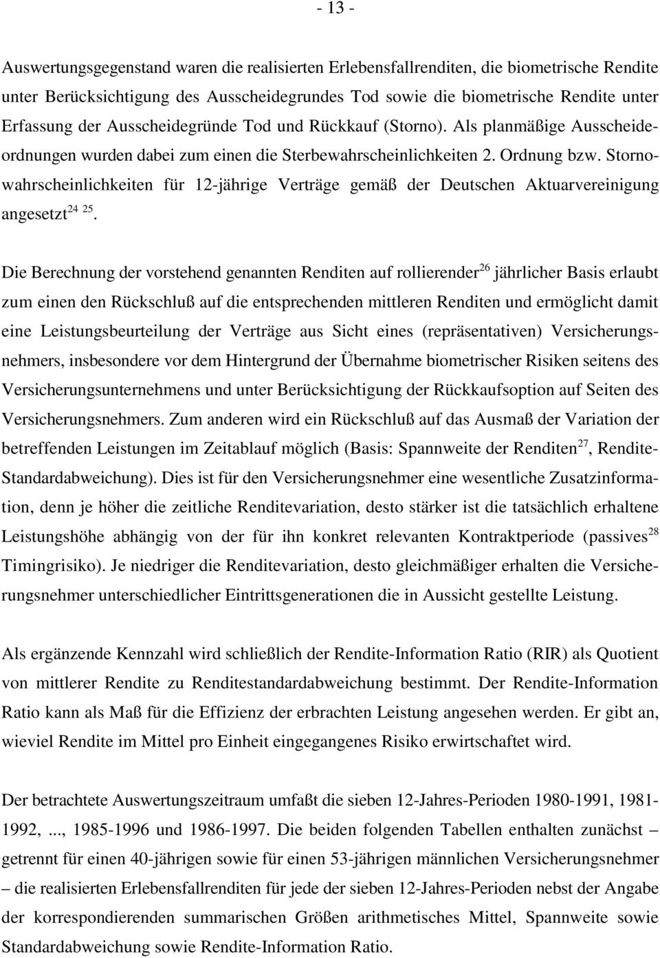 Stornowahrscheinlichkeiten für 12jährige Verträge gemäß der Deutschen Aktuarvereinigung 24 25 angesetzt.
