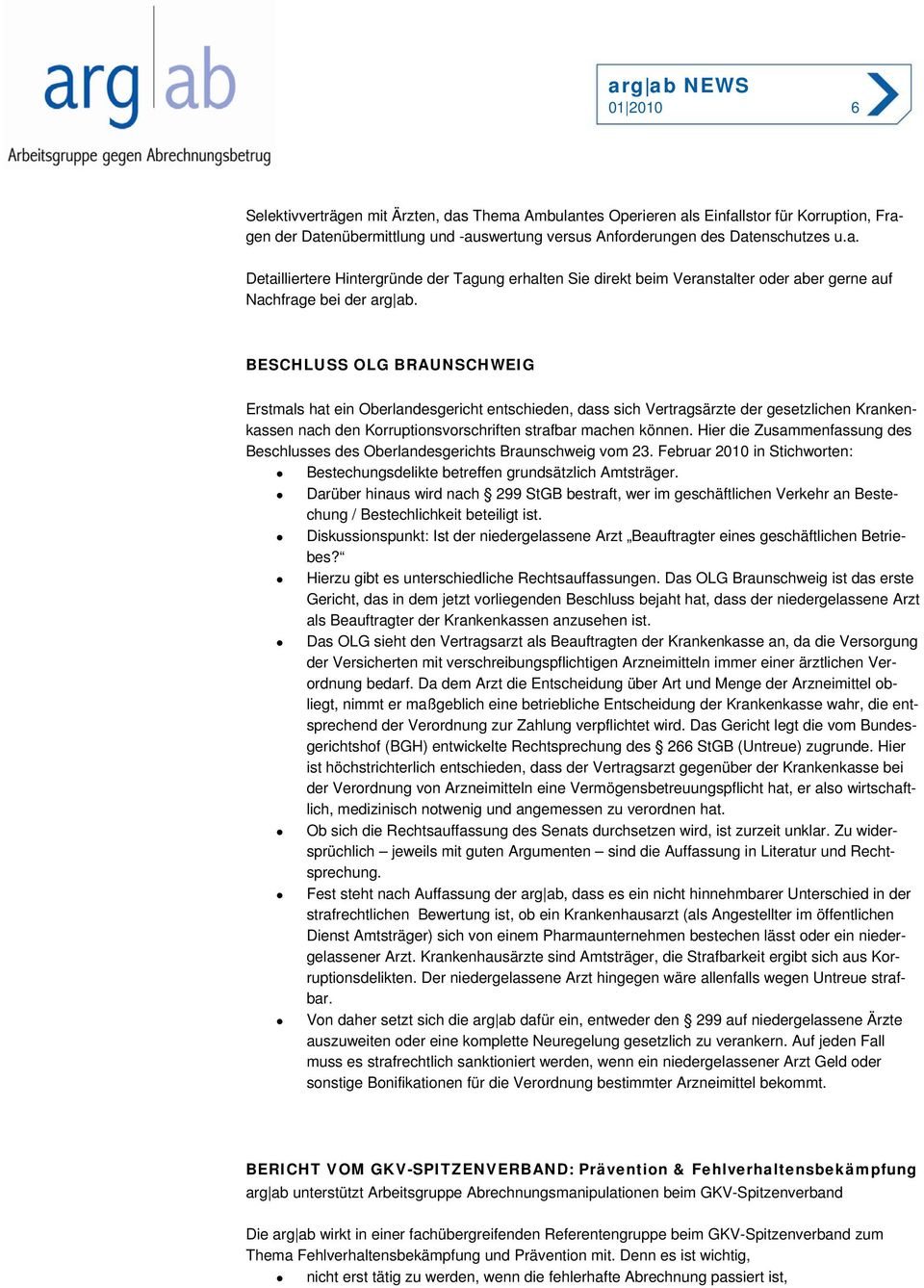 Hier die Zusammenfassung des Beschlusses des Oberlandesgerichts Braunschweig vom 23. Februar 2010 in Stichworten: Bestechungsdelikte betreffen grundsätzlich Amtsträger.