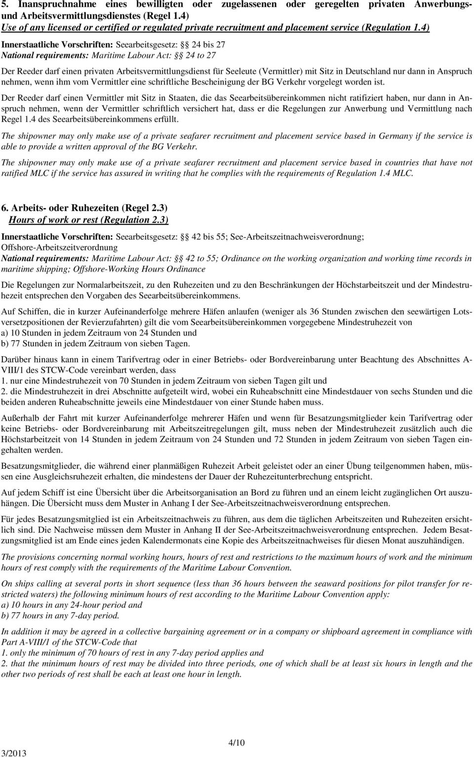 4) Innerstaatliche Vorschriften: Seearbeitsgesetz: 24 bis 27 National requirements: Maritime Labour Act: 24 to 27 Der Reeder darf einen privaten Arbeitsvermittlungsdienst für Seeleute (Vermittler)