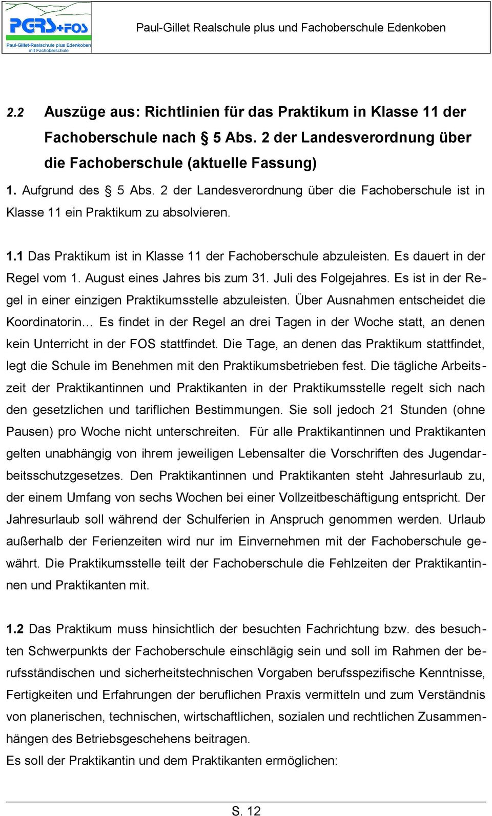 August eines Jahres bis zum 31. Juli des Folgejahres. Es ist in der Regel in einer einzigen Praktikumsstelle abzuleisten.