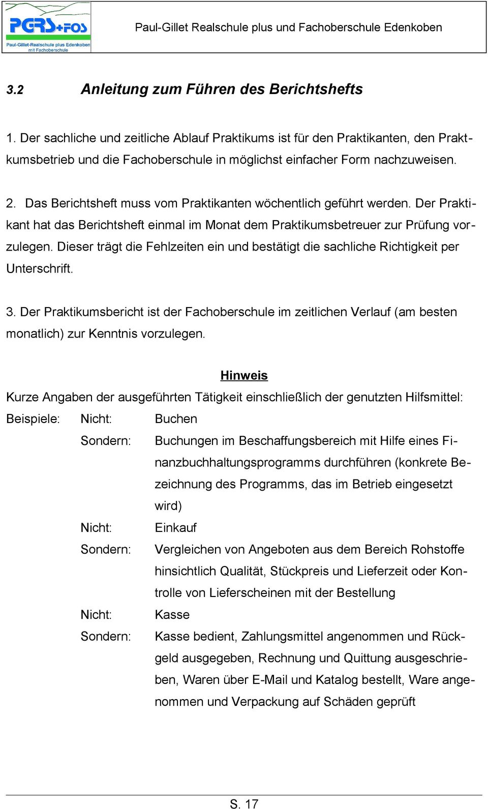 Das Berichtsheft muss vom Praktikanten wöchentlich geführt werden. Der Praktikant hat das Berichtsheft einmal im Monat dem Praktikumsbetreuer zur Prüfung vorzulegen.