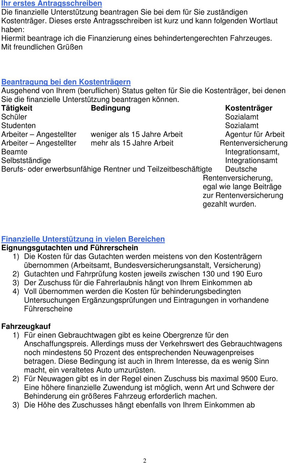 Mit freundlichen Grüßen Beantragung bei den Kostenträgern Ausgehend von Ihrem (beruflichen) Status gelten für Sie die Kostenträger, bei denen Sie die finanzielle Unterstützung beantragen können.