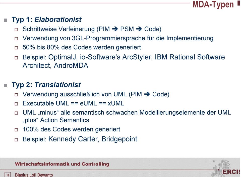 Architect, AndroMDA Typ 2: Translationist Verwendung ausschließlich von UML (PIM Code) Executable UML == euml == xuml UML minus