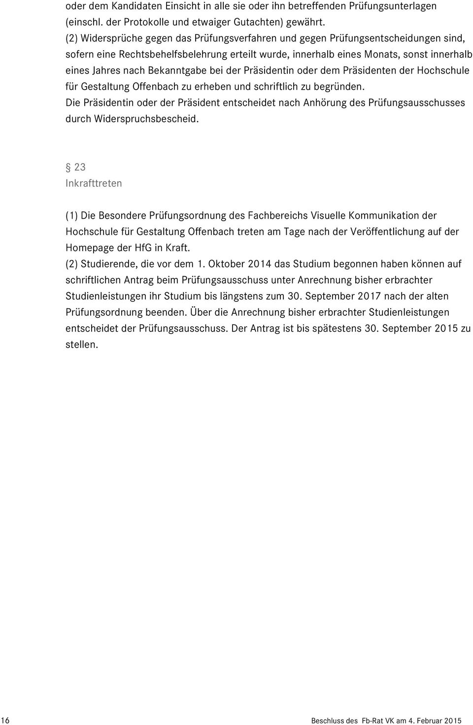 Bekanntgabe bei der Präsidentin oder dem Präsidenten der Hochschule für Gestaltung Offenbach zu erheben und schriftlich zu begründen.