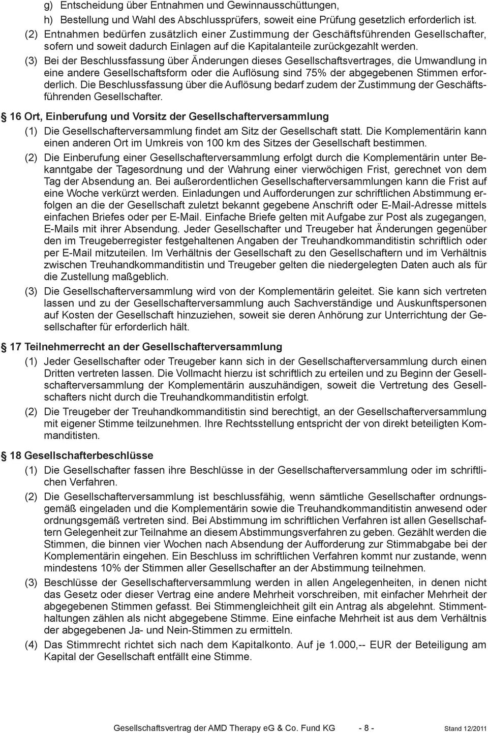 (3) Bei der Beschlussfassung über Änderungen dieses Gesellschaftsvertrages, die Umwandlung in eine andere Gesellschaftsform oder die Auflösung sind 75% der abgegebenen Stimmen erforderlich.