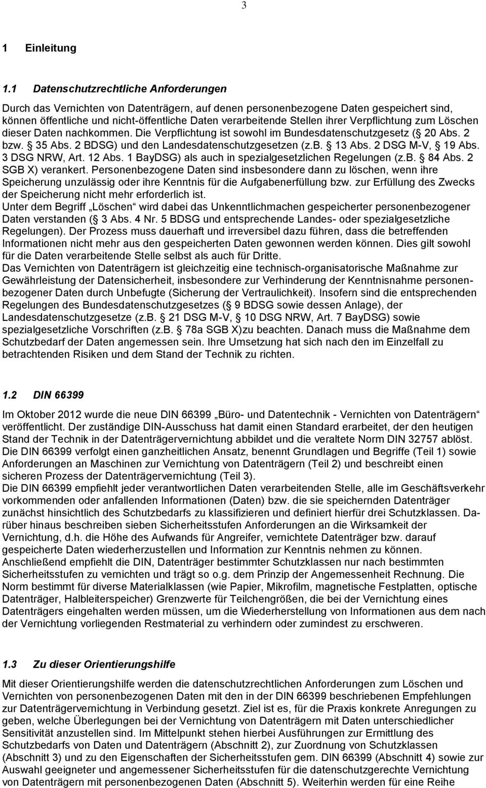 ihrer Verpflichtung zum Löschen dieser Daten nachkommen. Die Verpflichtung ist sowohl im Bundesdatenschutzgesetz ( 0 Abs. bzw. 35 Abs. BDSG) und den Landesdatenschutzgesetzen (z.b. 3 Abs.