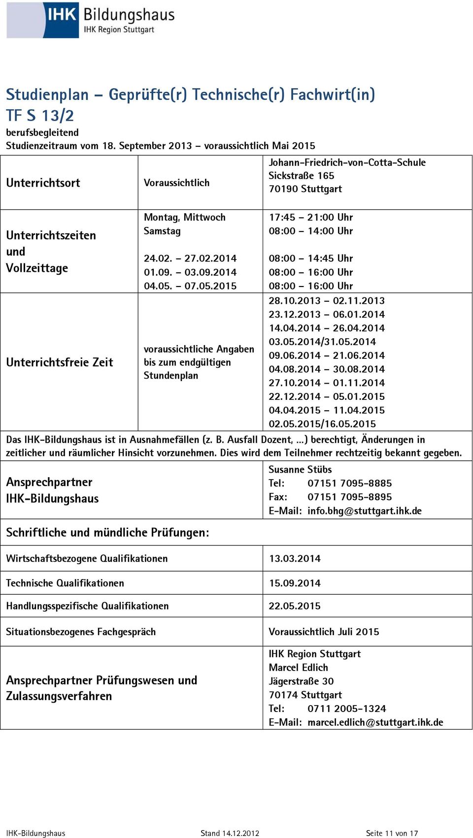 05.2015 voraussichtliche Angaben bis zum endgültigen Stundenplan Johann-Friedrich-von-Cotta-Schule Sickstraße 165 70190 Stuttgart 17:45 21:00 Uhr 08:00 14:00 Uhr 08:00 14:45 Uhr 08:00 16:00 Uhr 08:00