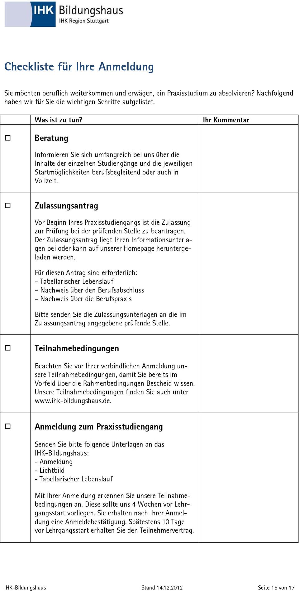 Zulassungsantrag Vor Beginn Ihres Praxisstudiengangs ist die Zulassung zur Prüfung bei der prüfenden Stelle zu beantragen.