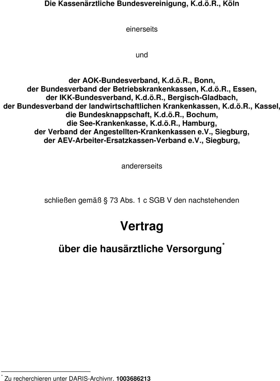 d.ö.R., Hamburg, der Verband der Angestellten-Krankenkassen e.v., Siegburg, der AEV-Arbeiter-Ersatzkassen-Verband e.v., Siegburg, andererseits schließen gemäß 73 Abs.