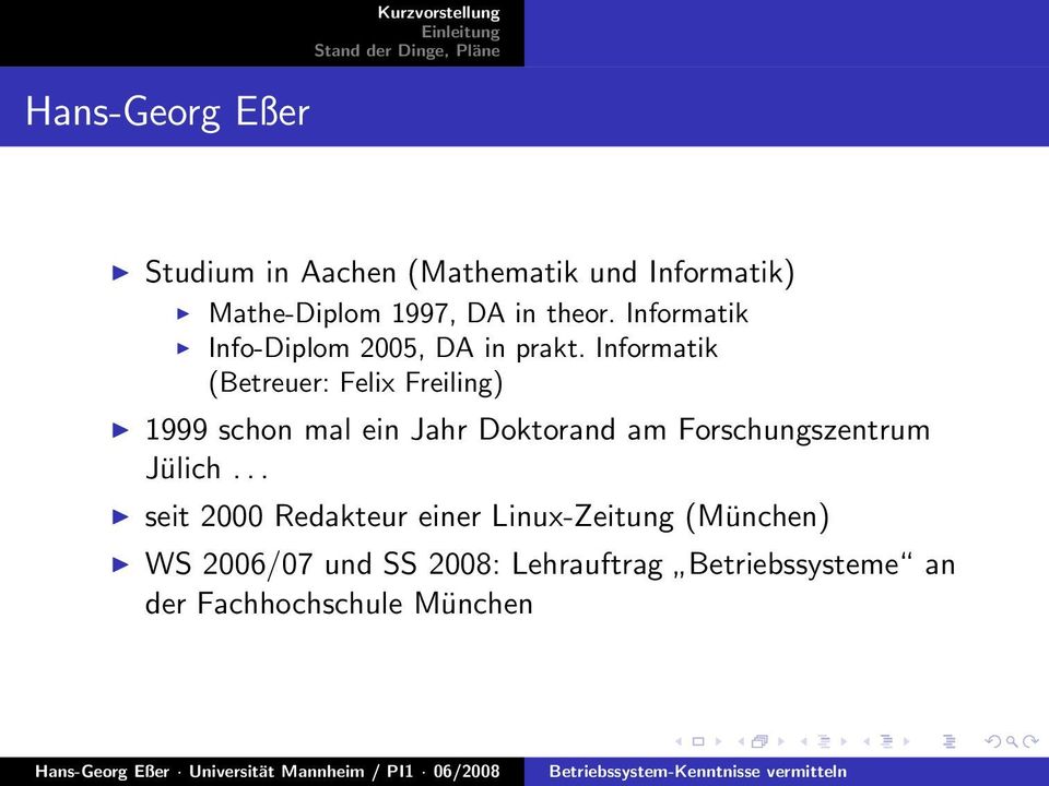 Informatik (Betreuer: Felix Freiling) 1999 schon mal ein Jahr Doktorand am Forschungszentrum