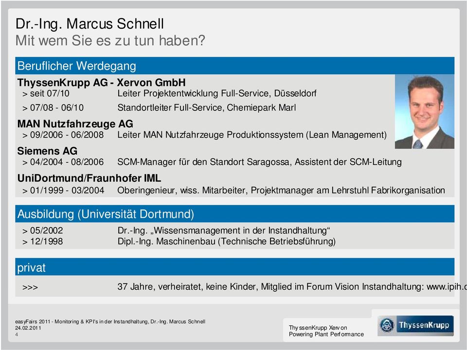 09/2006-06/2008 Leiter MAN Nutzfahrzeuge Produktionssystem (Lean Management) Siemens AG > 04/2004-08/2006 SCM-Manager für den Standort Saragossa, Assistent der SCM-Leitung UniDortmund/Fraunhofer IML