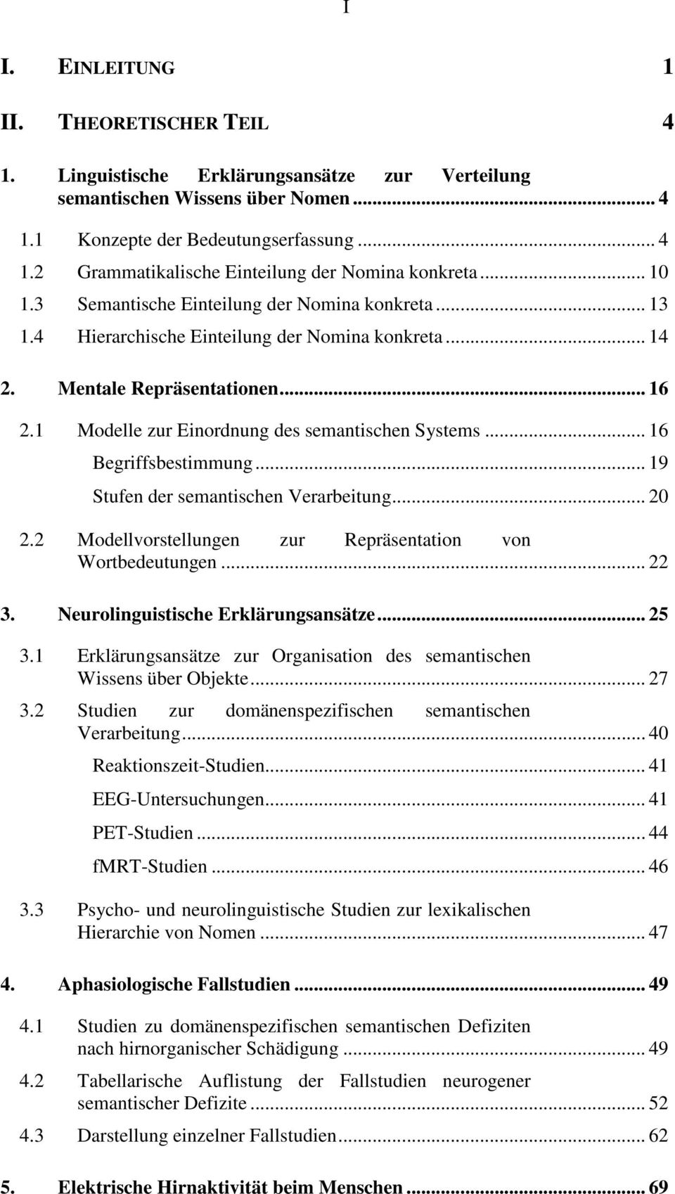.. 16 Begriffsbestimmung... 19 Stufen der semantischen Verarbeitung... 20 2.2 Modellvorstellungen zur Repräsentation von Wortbedeutungen... 22 3. Neurolinguistische Erklärungsansätze... 25 3.