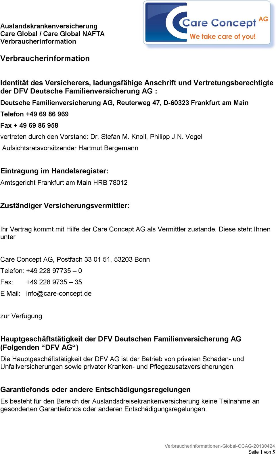 Vogel Aufsichtsratsvorsitzender Hartmut Bergemann Eintragung im Handelsregister: Amtsgericht Frankfurt am Main HRB 78012 Zuständiger Versicherungsvermittler: Ihr Vertrag kommt mit Hilfe der Care