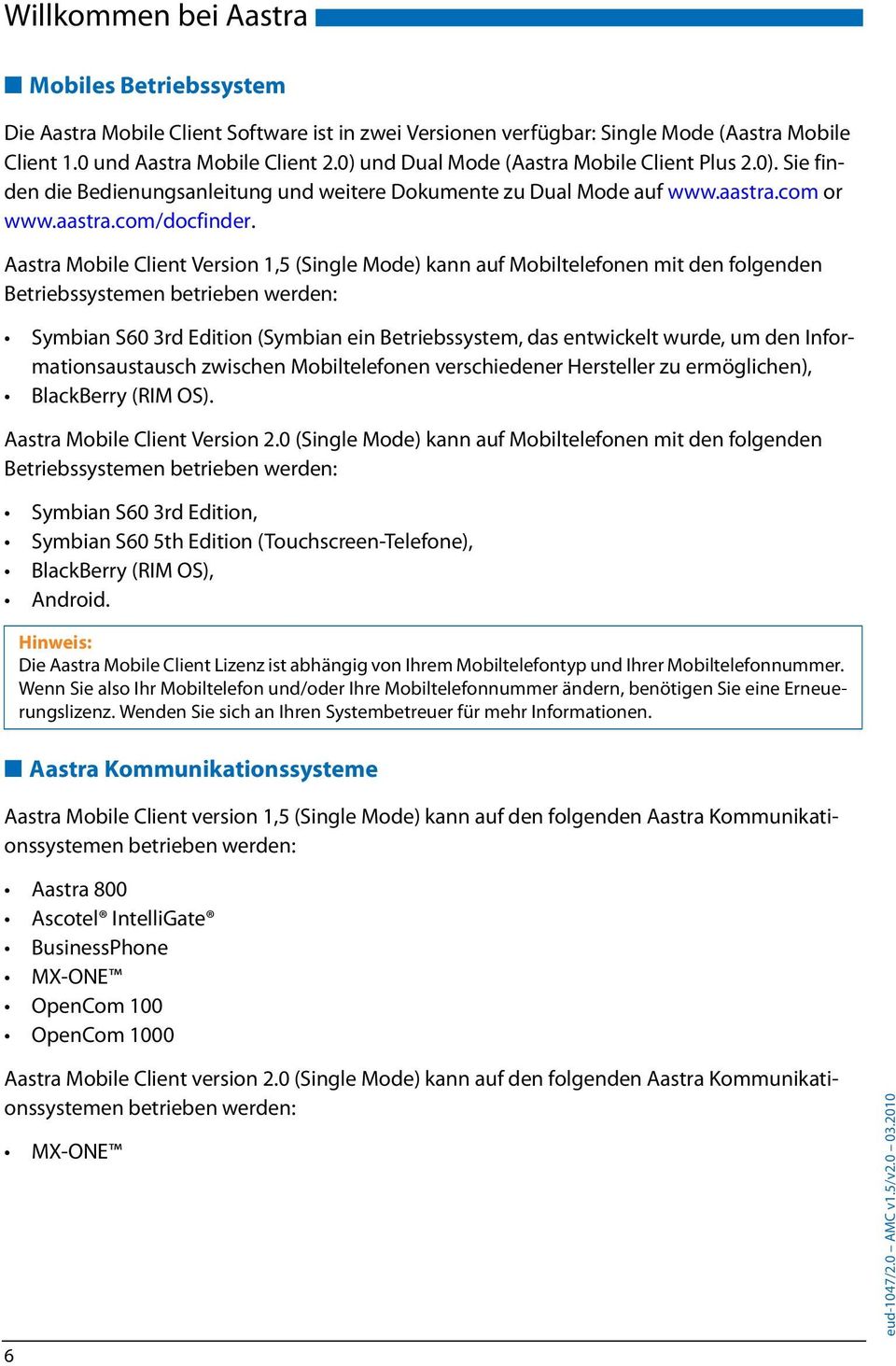 Aastra Mobile Client Version 1,5 (Single Mode) kann auf Mobiltelefonen mit den folgenden Betriebssystemen betrieben werden: Symbian S60 3rd Edition (Symbian ein Betriebssystem, das entwickelt wurde,