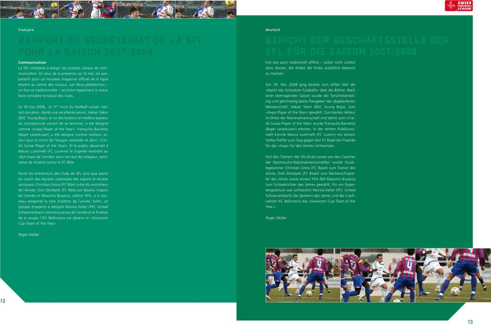 Les deux plateformes on-line et traditionnelle serviront également à mieux faire connaître le travail des clubs. Le 18 mai 28, la 11 e «nuit du football suisse» battait son plein.