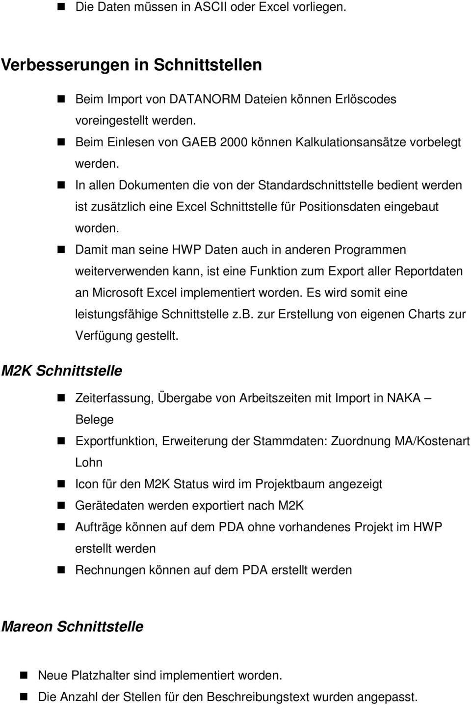 In allen Dokumenten die von der Standardschnittstelle bedient werden ist zusätzlich eine Excel Schnittstelle für Positionsdaten eingebaut worden.