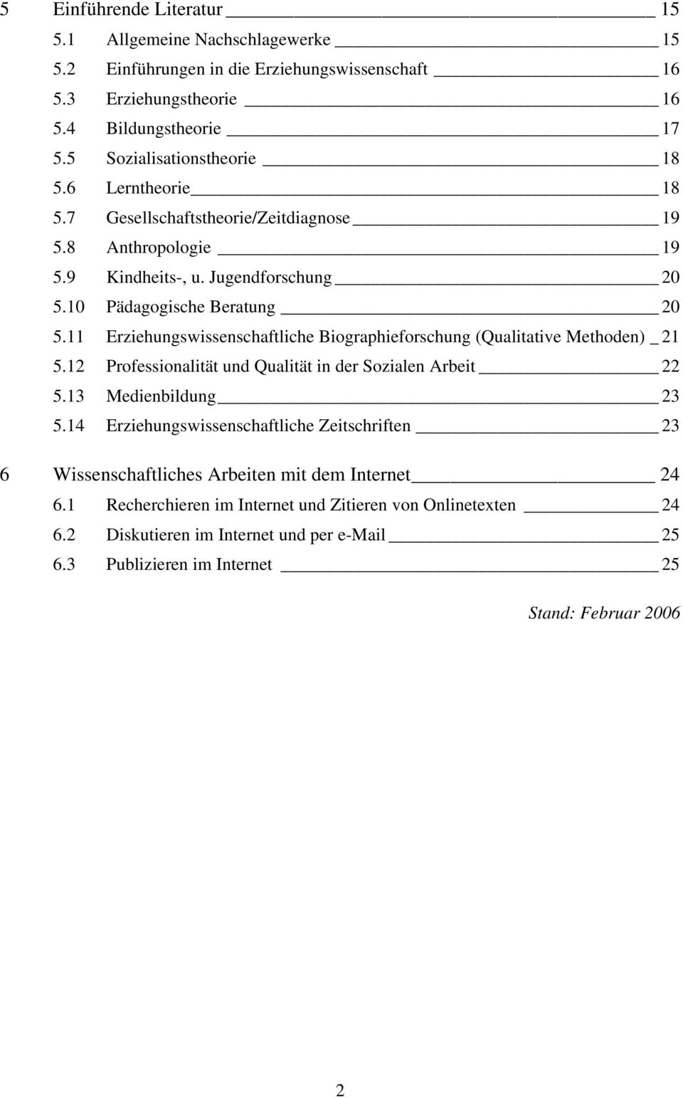 11 Erziehungswissenschaftliche Biographieforschung (Qualitative Methoden) _ 21 5.12 Professionalität und Qualität in der Sozialen Arbeit 22 5.13 Medienbildung 23 5.