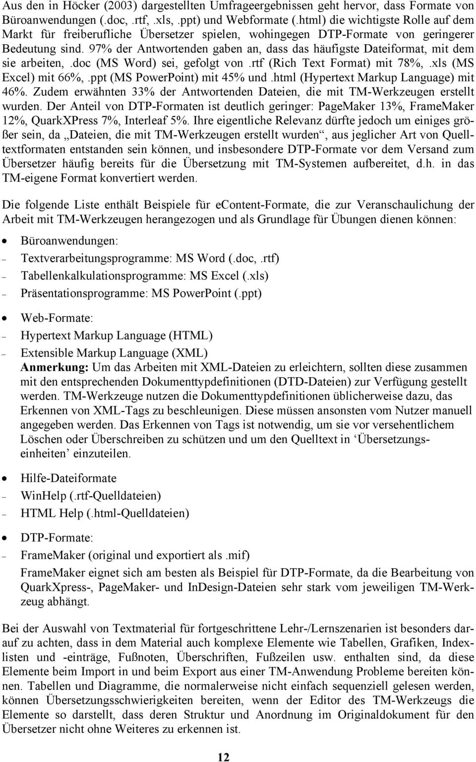 97% der Antwortenden gaben an, dass das häufigste Dateiformat, mit dem sie arbeiten,.doc (MS Word) sei, gefolgt von.rtf (Rich Text Format) mit 78%,.xls (MS Excel) mit 66%,.