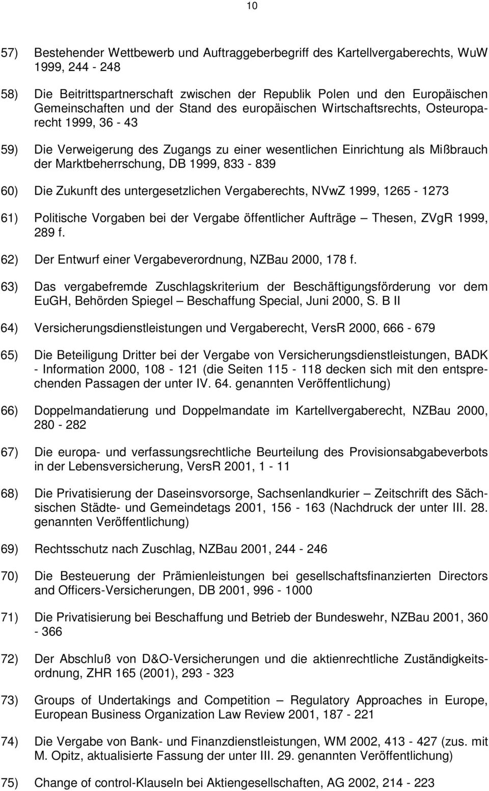 Die Zukunft des untergesetzlichen Vergaberechts, NVwZ 1999, 1265-1273 61) Politische Vorgaben bei der Vergabe öffentlicher Aufträge Thesen, ZVgR 1999, 289 f.