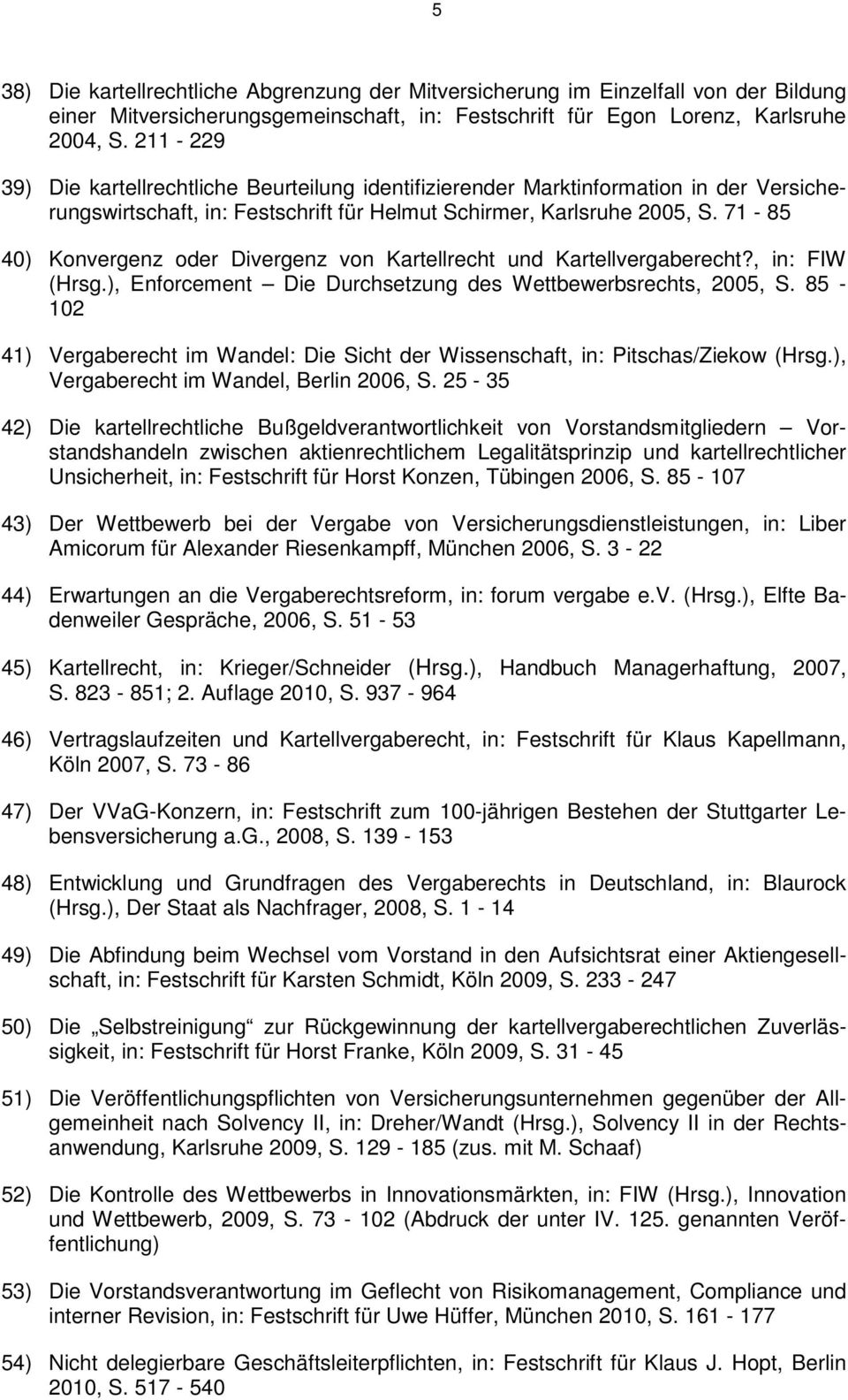 71-85 40) Konvergenz oder Divergenz von Kartellrecht und Kartellvergaberecht?, in: FIW (Hrsg.), Enforcement Die Durchsetzung des Wettbewerbsrechts, 2005, S.