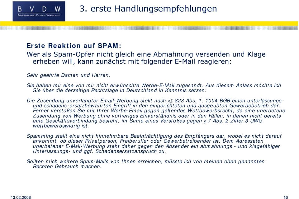 Aus diesem Anlass möchte ich Sie über die derzeitige Rechtslage in Deutschland in Kenntnis setzen: Die Zusendung unverlangter Email-Werbung stellt nach 823 Abs.