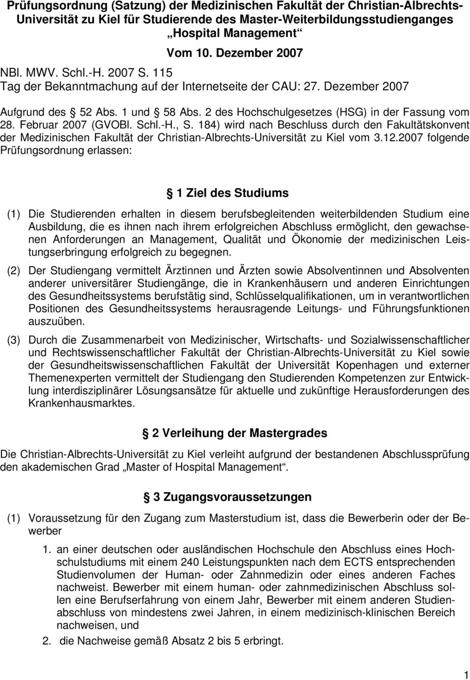 Februar 2007 (GVOBl. Schl.-H., S. 184) wird nach Beschluss durch den Fakultätskonvent der Medizinischen Fakultät der Christian-Albrechts-Universität zu Kiel vom 3.12.