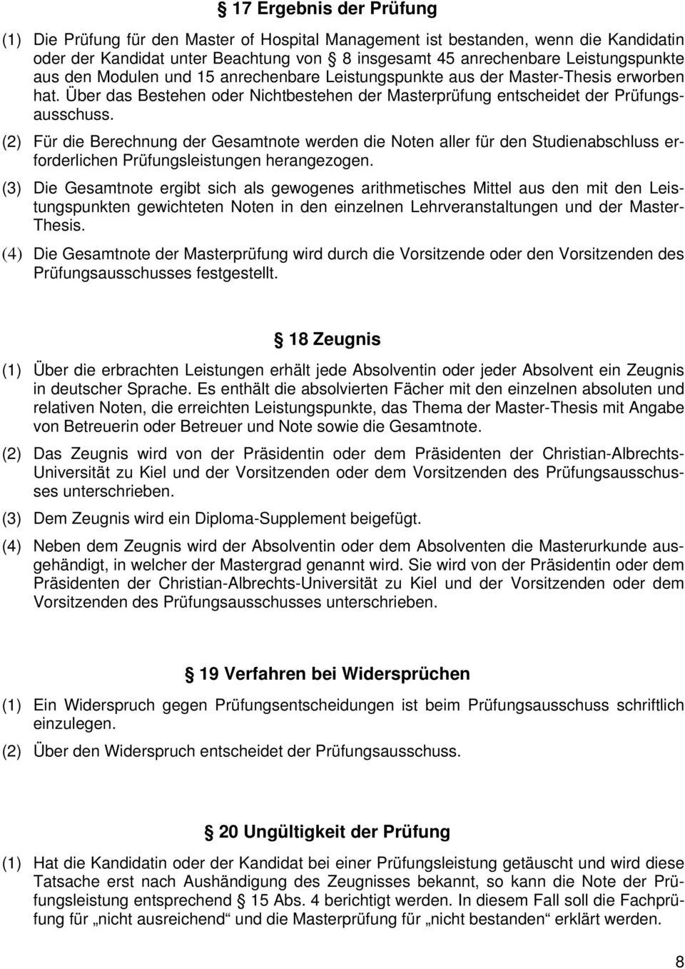 (2) Für die Berechnung der Gesamtnote werden die Noten aller für den Studienabschluss erforderlichen Prüfungsleistungen herangezogen.