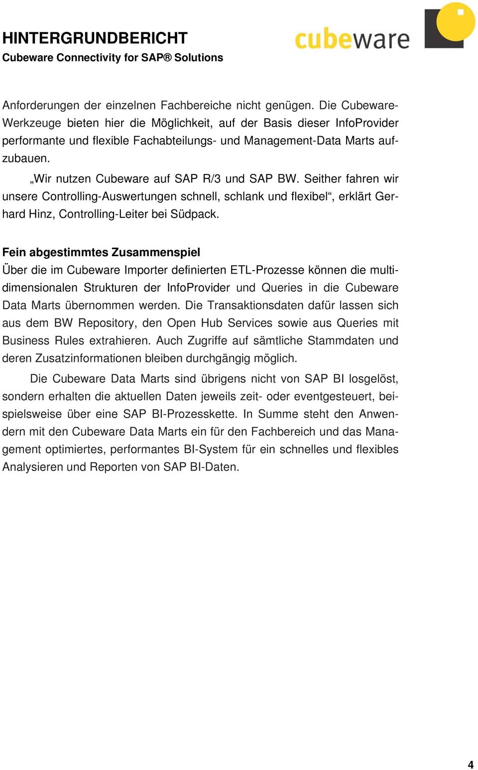 Wir nutzen Cubeware auf SAP R/3 und SAP BW. Seither fahren wir unsere Controlling-Auswertungen schnell, schlank und flexibel, erklärt Gerhard Hinz, Controlling-Leiter bei Südpack.