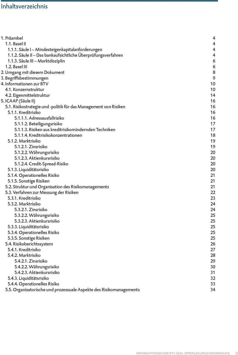 1.1. Kreditrisiko 16 5.1.1.1. Adressausfallrisiko 16 5.1.1.2. Beteiligungsrisiko 17 5.1.1.3. Risiken aus kreditrisikomindernden Techniken 17 5.1.1.4. Kreditrisikokonzentrationen 18 5.1.2. Marktrisiko 19 5.