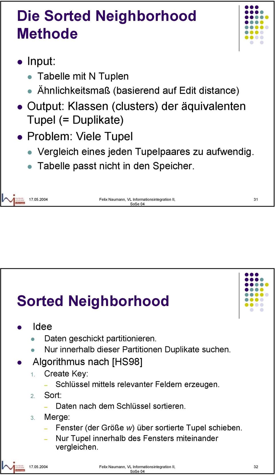 Sorted Neighborhood Idee Daten geschickt partitionieren. Nur innerhalb dieser Partitionen Duplikate suchen. Algorithmus nach [HS98].