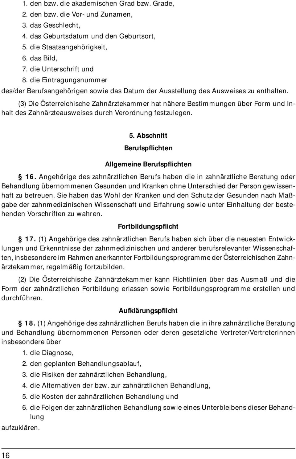 (3) Die Österreichische Zahnärztekammer hat nähere Bestimmungen über Form und Inhalt des Zahnärzteausweises durch Verordnung festzulegen. 5. Abschnitt Berufspflichten Allgemeine Berufspflichten 16.