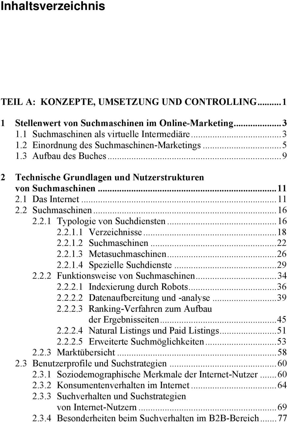 ..18 2.2.1.2 Suchmaschinen...22 2.2.1.3 Metasuchmaschinen...26 2.2.1.4 Spezielle Suchdienste...29 2.2.2 Funktionsweise von Suchmaschinen...34 2.2.2.1 Indexierung durch Robots...36 2.2.2.2 Datenaufbereitung und -analyse.