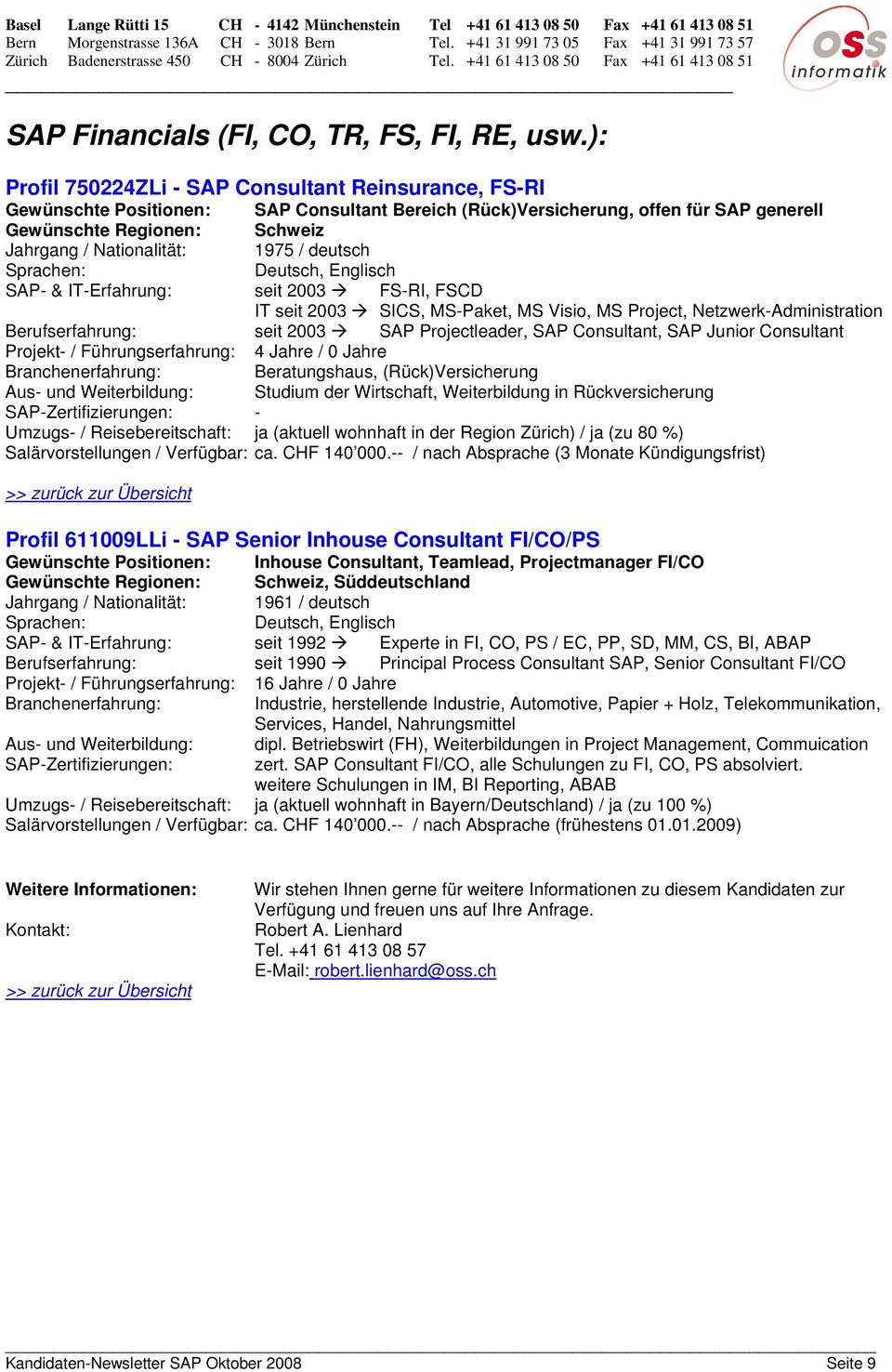 1975 / deutsch SAP- & IT-Erfahrung: seit 2003 FS-RI, FSCD IT seit 2003 SICS, MS-Paket, MS Visio, MS Project, Netzwerk-Administration Berufserfahrung: seit 2003 SAP Projectleader, SAP Consultant, SAP