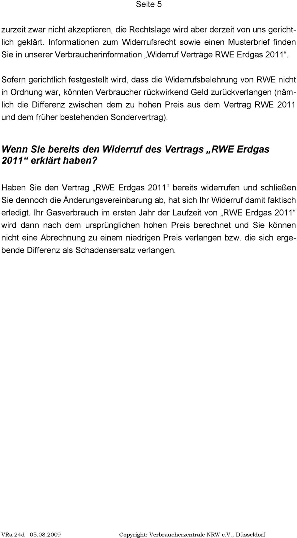Sofern gerichtlich festgestellt wird, dass die Widerrufsbelehrung von RWE nicht in Ordnung war, könnten Verbraucher rückwirkend Geld zurückverlangen (nämlich die Differenz zwischen dem zu hohen Preis