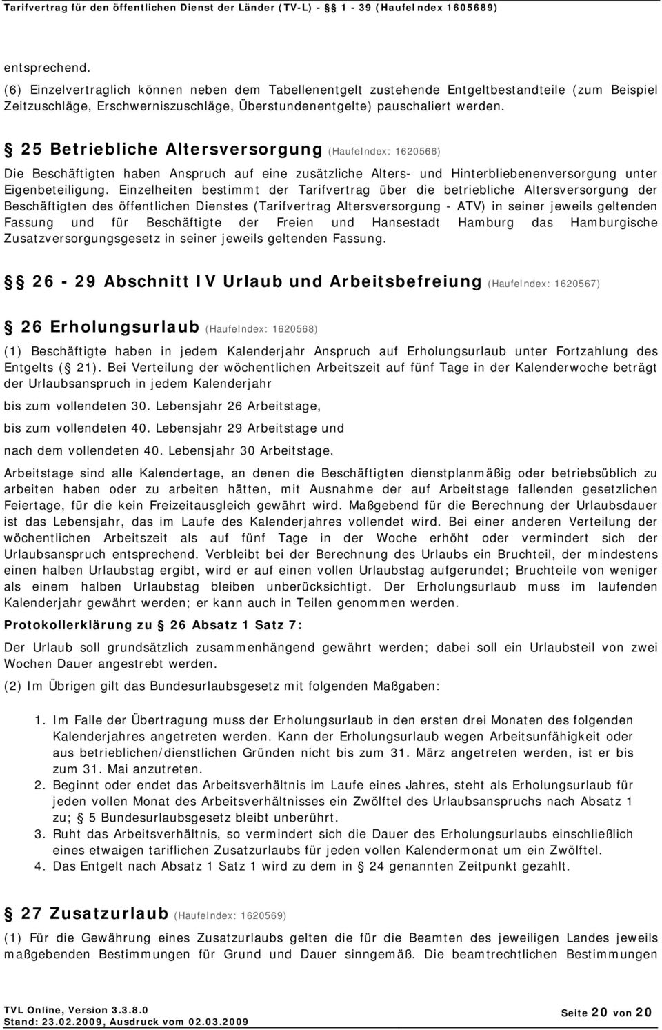 25 Betriebliche Altersversorgung (HaufeIndex: 1620566) Die Beschäftigten haben Anspruch auf eine zusätzliche Alters- und Hinterbliebenenversorgung unter Eigenbeteiligung.