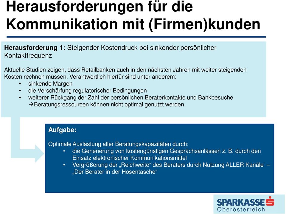 Verantwortlich hierfür sind unter anderem: sinkende Margen die Verschärfung regulatorischer Bedingungen weiterer Rückgang der Zahl der persönlichen Beraterkontakte und Bankbesuche