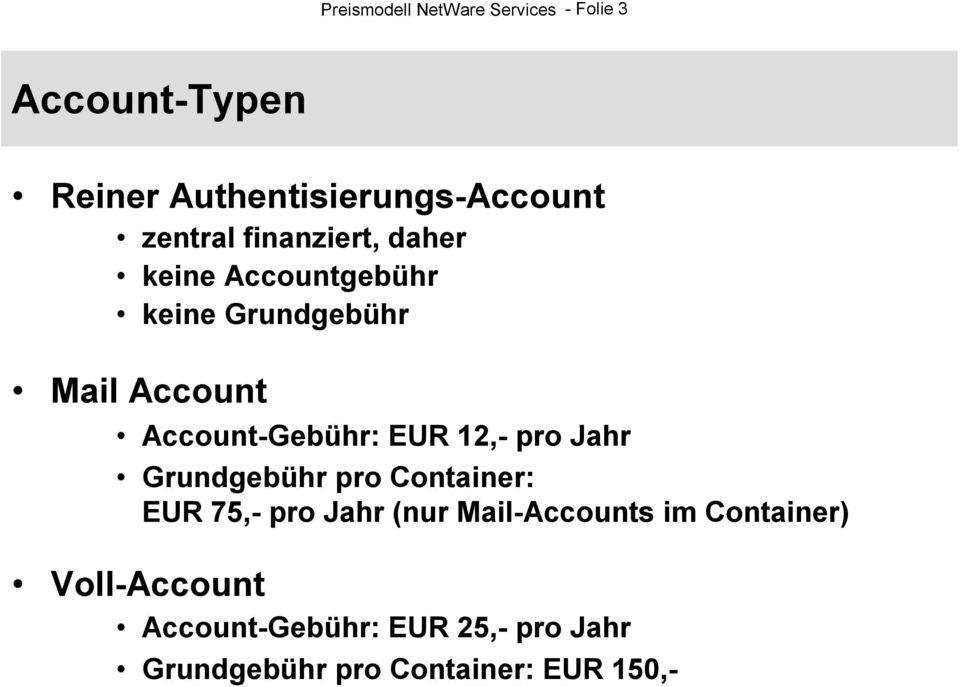 Account-Gebühr: EUR 12,- pro Jahr Grundgebühr pro Container: EUR 75,- pro Jahr (nur