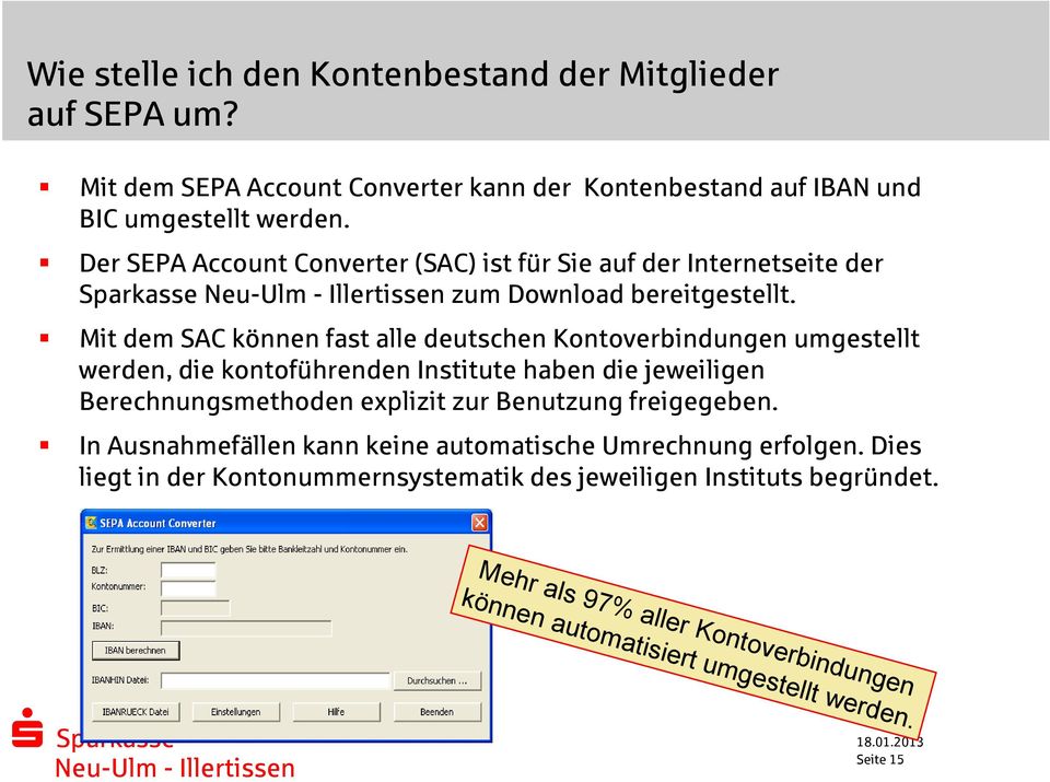 Mit dem SAC können fast alle deutschen Kontoverbindungen umgestellt werden, die kontoführenden Institute haben die jeweiligen Berechnungsmethoden explizit zur