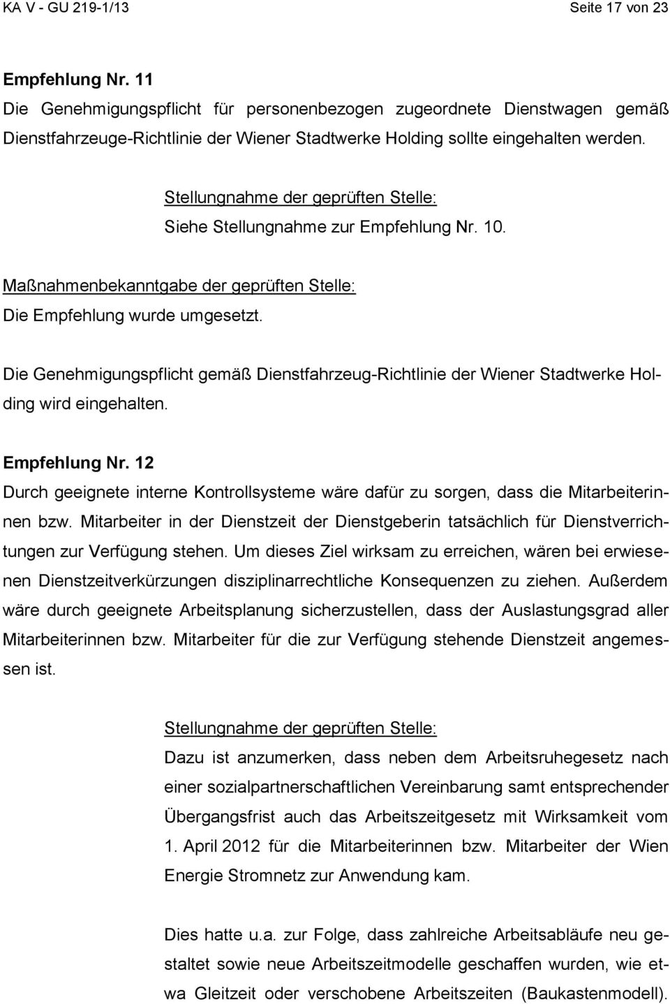 10. Die Empfehlung wurde umgesetzt. Die Genehmigungspflicht gemäß Dienstfahrzeug-Richtlinie der Wiener Stadtwerke Holding wird eingehalten. Empfehlung Nr.