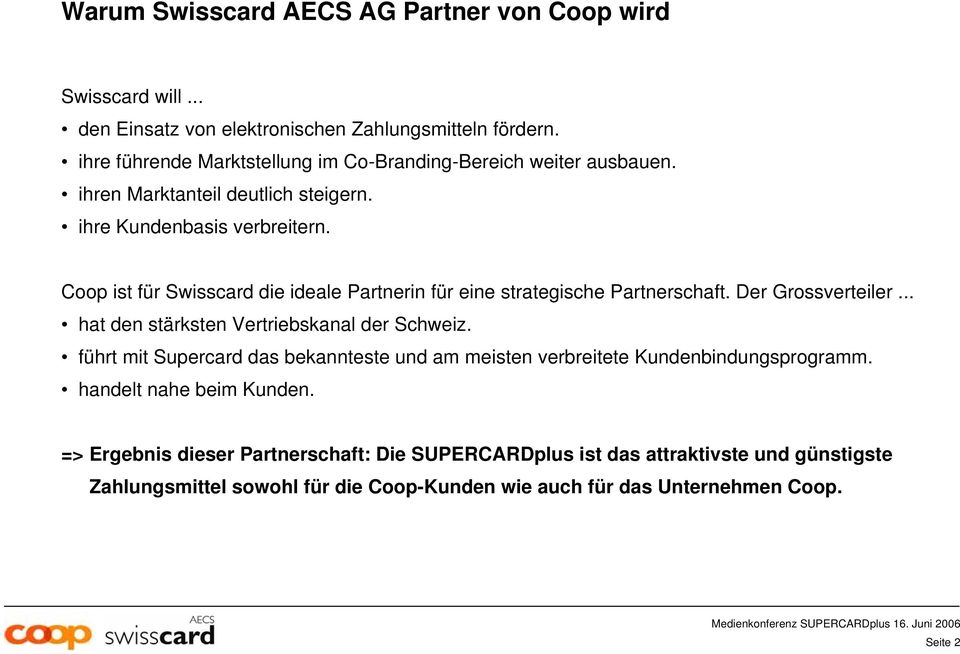 Coop ist für Swisscard die ideale Partnerin für eine strategische Partnerschaft. Der Grossverteiler... hat den stärksten Vertriebskanal der Schweiz.