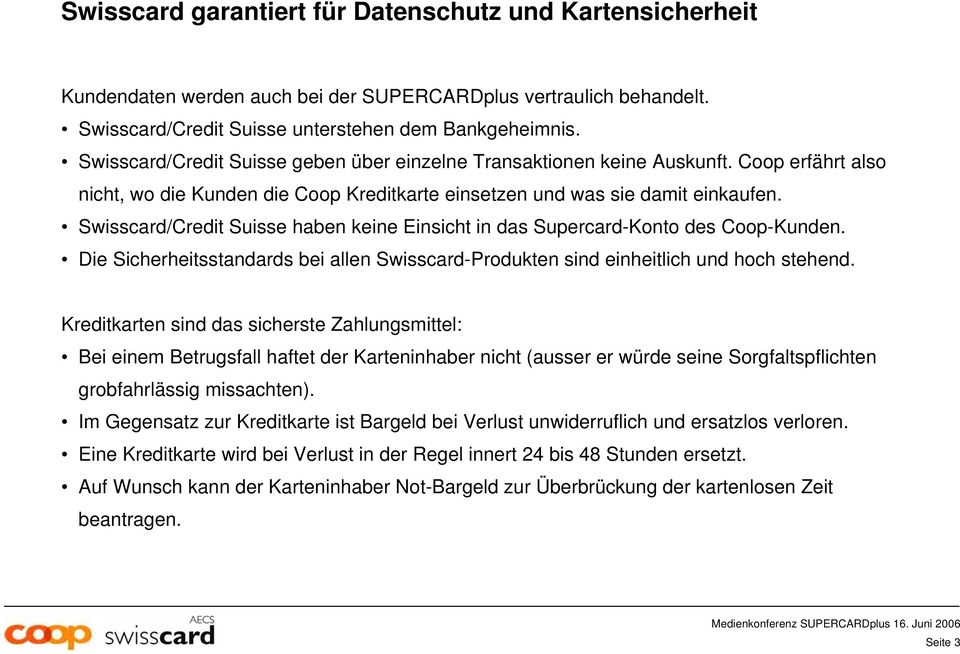 Swisscard/Credit Suisse haben keine Einsicht in das Supercard-Konto des Coop-Kunden. Die Sicherheitsstandards bei allen Swisscard-Produkten sind einheitlich und hoch stehend.
