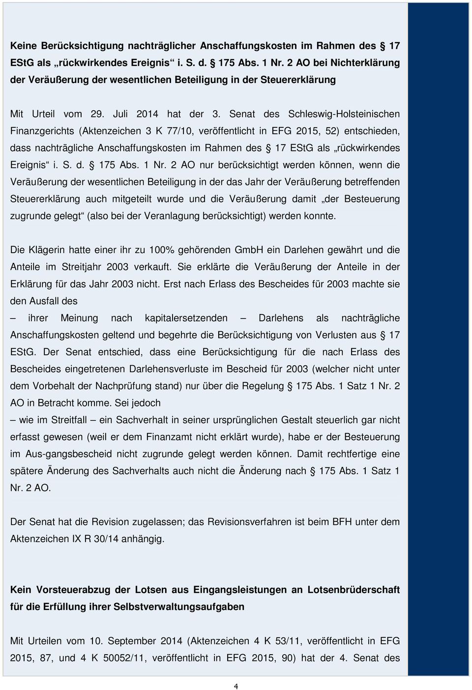 Senat des Schleswig-Holsteinischen Finanzgerichts (Aktenzeichen 3 K 77/10, veröffentlicht in EFG 2015, 52) entschieden, dass nachträgliche Anschaffungskosten im Rahmen des 17 EStG als rückwirkendes