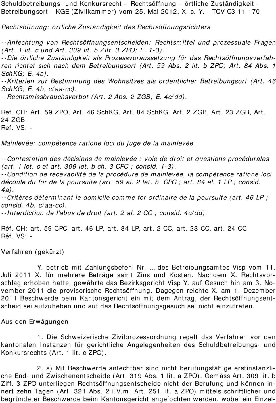 b Ziff. 3 ZPO; E. 1-3). --Die örtliche Zuständigkeit als Prozessvoraussetzung für das Rechtsöffnungsverfahren richtet sich nach dem Betreibungsort (Art. 59 Abs. 2 lit. b ZPO; Art. 84 Abs. 1 SchKG; E.