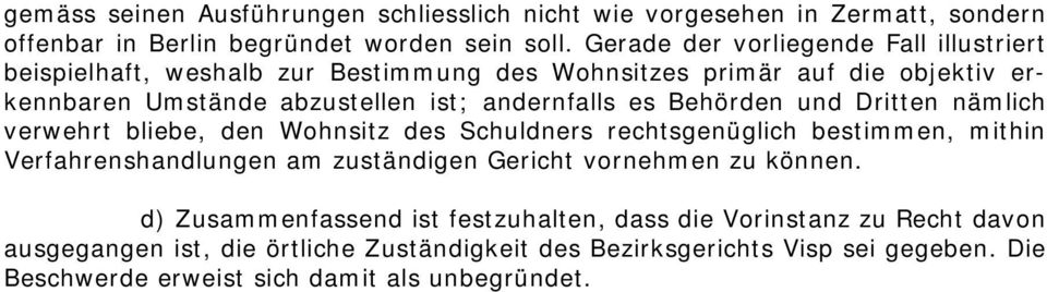 Behörden und Dritten nämlich verwehrt bliebe, den Wohnsitz des Schuldners rechtsgenüglich bestimmen, mithin Verfahrenshandlungen am zuständigen Gericht vornehmen zu