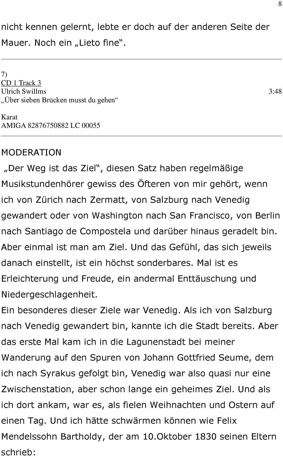 mir gehört, wenn ich von Zürich nach Zermatt, von Salzburg nach Venedig gewandert oder von Washington nach San Francisco, von Berlin nach Santiago de Compostela und darüber hinaus geradelt bin.