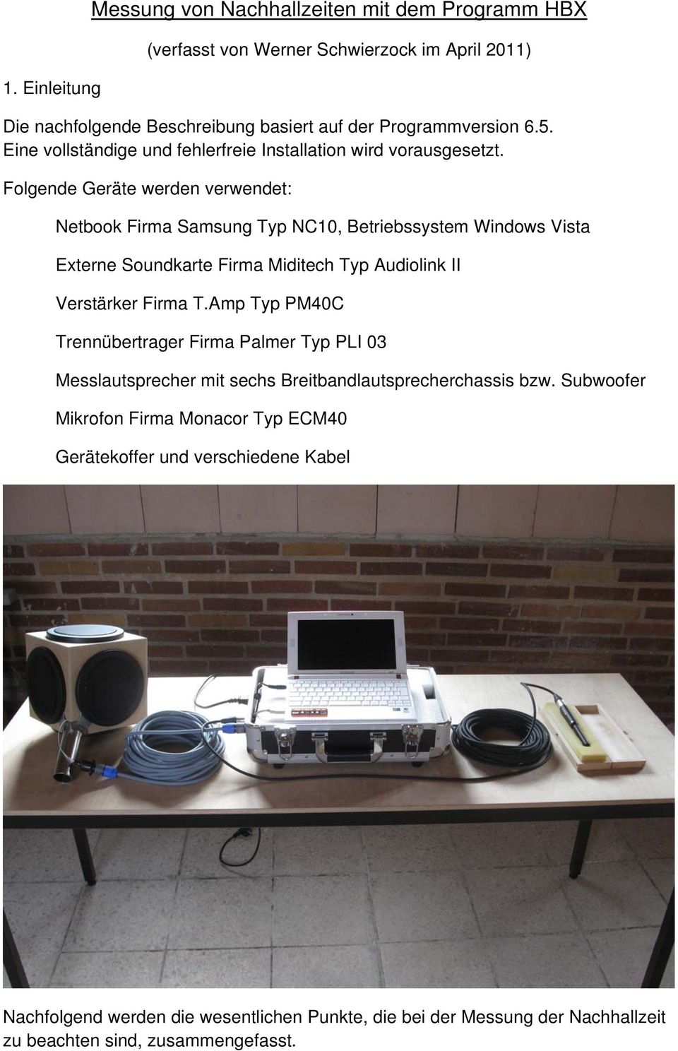 Folgende Geräte werden verwendet: Netbook Firma Samsung Typ NC10, Betriebssystem Windows Vista Externe Soundkarte Firma Miditech Typ Audiolink II Verstärker Firma T.