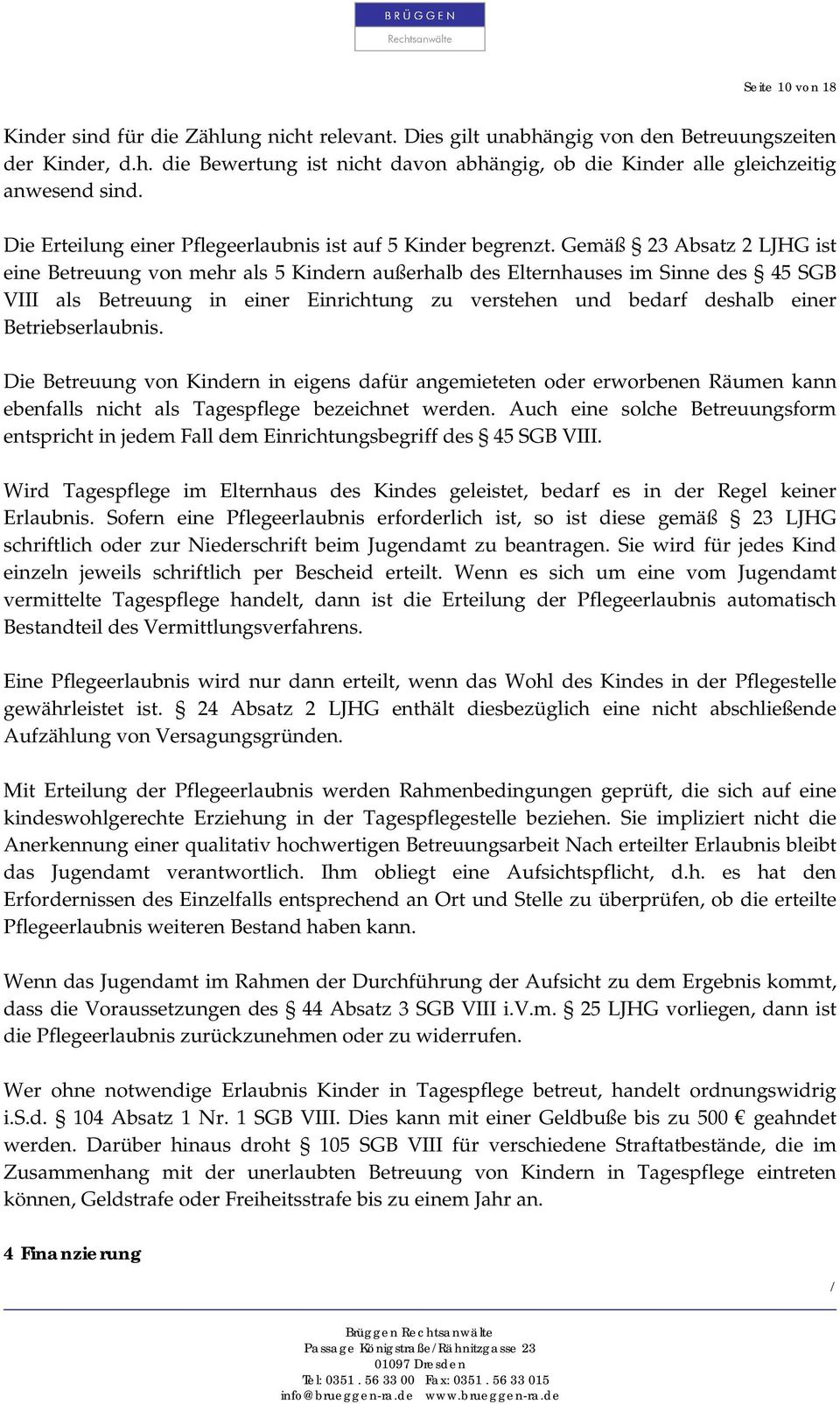 Gemäß 23 Absatz 2 LJHG ist eine Betreuung von mehr als 5 Kindern außerhalb des Elternhauses im Sinne des 45 SGB VIII als Betreuung in einer Einrichtung zu verstehen und bedarf deshalb einer